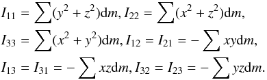 Mathematical equation: \begin{eqnarray} \nonumber && I_{11} = \sum (y^2+z^2){\rm d}m, I_{22} = \sum (x^2+z^2){\rm d}m, \\ && I_{33} = \sum (x^2+y^2){\rm d}m, I_{12} = I_{21} = -\sum xy {\rm d}m, \\ && I_{13} = I_{31} = -\sum xz {\rm d}m, I_{32} = I_{23} = -\sum yz {\rm d}m. \nonumber \end{eqnarray}