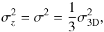 Mathematical equation: \begin{equation} \sigma_z^2 = \sigma^2 = \frac{1}{3} \sigma _{\rm 3D} ^2, \end{equation}