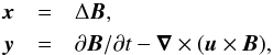 Mathematical equation: \begin{eqnarray} \vec{x}&=&\Delta\vec{B}, \\ \nonumber \vec{y}&=&\partial\vec{B}/\partial t - \vec{\nabla}\times (\vec{u}\times\vec{B}), \end{eqnarray}