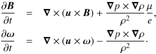 Mathematical equation: \begin{eqnarray} \frac{\partial\vec{B}}{\partial t} &=& \vec{\nabla}\times (\vec{u}\times\vec{B}) + \frac{\vec{\nabla}p \times \vec{\nabla}\rho}{\rho^2}\frac{\mu}{e}, \\ \nonumber \frac{\partial\vec{\omega}}{\partial t} &=& \vec{\nabla}\times (\vec{u}\times\vec{\omega}) - \frac{\vec{\nabla}p \times \vec{\nabla}\rho}{\rho^2}\cdot \end{eqnarray}