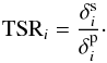 Mathematical equation: \begin{equation} \mathrm{TSR}_i=\frac{\delta_i^{\rm s}}{\delta_i^{\rm p}}\cdot \label{eq:tsr_formula} \end{equation}
