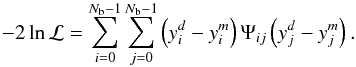 Mathematical equation: \begin{equation} -2\ln\mathcal{L}=\sum_{i=0}^{N_{\rm b}-1}\sum_{j=0}^{N_{\rm b}-1}\left(y^d_i-y^m_i\right){\Psi_{ij}}\left(y^d_j-y^m_j\right). \end{equation}