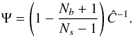 Mathematical equation: \begin{equation} \Psi=\left(1-\frac{N_{b}+1}{N_{s}-1}\right)\hat C^{-1}. \end{equation}