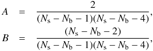 Mathematical equation: \begin{eqnarray} A&=&\frac{2}{(N_{\rm s}-N_{\rm b}-1)(N_{\rm s}-N_{\rm b}-4)},\notag \\ B&=&\frac{(N_{\rm s}-N_{\rm b}-2)}{(N_{\rm s}-N_{\rm b}-1)(N_{\rm s}-N_{\rm b}-4)}, \end{eqnarray}