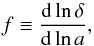 Mathematical equation: \begin{equation} f\equiv\frac{{\rm d}\ln\delta}{{\rm d}\ln a} , \end{equation}