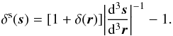 Mathematical equation: \begin{equation} \delta^{\rm s}(\bs{s})=[1+\delta(\bs{r})] \bigg|\frac{{\rm d}^3\bs{s}}{{\rm d}^3\bs{r}}\bigg|^{-1}-1. \label{eq:rsd_delta_1} \end{equation}