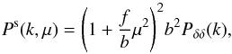 Mathematical equation: \begin{equation} P^{\rm s}(k,\mu)=\Bigg(1+\frac{f}{b}\mu^2\Bigg)^2b^2P_{\delta\delta}(k), \label{eq:kaiser_model} \end{equation}