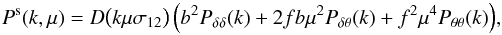 Mathematical equation: \begin{equation} P^{\rm s}(k,\mu)=D\big(k\mu\sigma_{12}\big)\,\Big(b^2P_{\delta\delta}(k)+2fb\mu^2P_{\delta\theta}(k)+f^2\mu^4P_{\theta\theta}(k)\Big), \label{eq:scoccimarro_model} \end{equation}