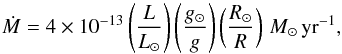 Mathematical equation: \begin{equation} \label{eq:MdotRG} \dot{M}=4 \times 10^{-13} \left(\frac{L}{L_\odot}\right)\left(\frac{g_\odot}{g}\right)\left(\frac{R_\odot}{R}\right)\,M_\odot\,{\rm yr}^{-1}, \end{equation}