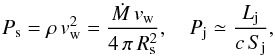 Mathematical equation: \begin{equation} P_{\rm s} = \rho\,v^2_{\rm w} = \frac{\dot{M}\,v_{\rm w}}{4\,\pi\,R_{\rm s}^2} , \ \ \ \ P_{\rm j} \simeq \frac{L_{\rm j}}{c\, S_{\rm j}}, \end{equation}