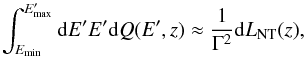 Mathematical equation: \begin{equation} \int^{E'_{\rm max}}_{E_{\rm min}} {{\rm d}E' E' {\rm d}Q(E',z)}\approx\frac{1}{\Gamma^2}{\rm d}L_{\rm NT}(z) , \end{equation}