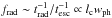 Mathematical equation: \hbox{$f_{\rm rad} \sim t_{\rm rad}^{-1} / t_{\rm esc}^{-1} \propto l_{\rm c} w_{\rm ph}$}