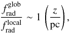 Mathematical equation: \begin{equation} \frac{f_{\rm rad}^{\rm glob}}{f_{\rm rad}^{\rm local}} \sim 1\, \left(\frac{z}{{\rm pc}} \right), \end{equation}