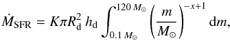 Mathematical equation: \begin{equation} \dot{M}_{\rm SFR}=K \pi R_\mathrm{d}^{2} \ h_\mathrm{d} \int_{0.1\,M_\odot}^{120\,M_\odot} \left( \dfrac{m}{M_\odot} \right)^{-x+1} {\rm d}m, \end{equation}