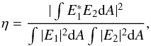 Mathematical equation: \begin{equation} \label{eq:overlapint} \eta= \frac{|\int_{}^{}E_{1}^{*}E_{2} {\rm d}A|^{2}} {\int_{}^{}|E_{1}|^{2}{\rm d}A\int_{}^{}|E_{2}|^{2}{\rm d}A}, \end{equation}