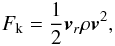 Mathematical equation: \begin{eqnarray} \label{kfluxeq} F_{\rm k}=\frac{1}{2}\vec{v}_r \rho \vec{v}^2 , \end{eqnarray}