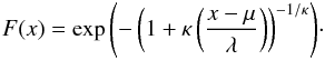 Mathematical equation: \begin{eqnarray} \label{eqgevd} F(x) = \exp{ \left(-\left(1+\kappa \left( \frac{x-\mu}{\lambda} \right) \right)^{-1/\kappa} \right)} \cdot \end{eqnarray}