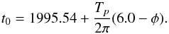 Mathematical equation: \begin{equation} {t_0}=1995.54+{\frac{T_p}{2\pi}}(6.0-{\phi}). \end{equation}
