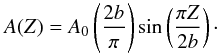 Mathematical equation: \begin{equation} A(Z)={A_0}\left(\frac{2b}{\pi}\right)\sin \left(\frac{{\pi}Z}{2b}\right)\cdot \end{equation}