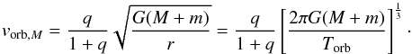 Mathematical equation: \begin{equation} {v_{{\rm orb},M}}={\frac{q}{1+q}}\sqrt{\frac{G(M+m)}{r}}={\frac{q}{1+q}} \left[\frac{2{\pi}G(M+m)}{T_{\rm orb}}\right]^{\frac{1}{3}}\cdot \end{equation}