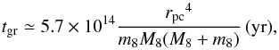 Mathematical equation: \begin{equation} {t_{\rm gr}} \simeq 5.7 \times {10^{14}} \frac{{r_{\rm pc}}^4}{{m_8}{M_8}{(M_8+m_8)}} \,({\rm{yr}}), \end{equation}