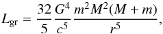 Mathematical equation: \begin{equation} {L_{\rm gr}}={\frac{32}{5}}\frac{G^4}{c^5}\frac{m^2M^2(M+m)}{r^5}, \end{equation}