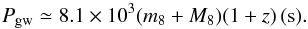 Mathematical equation: \begin{equation} {P_{\rm gw}} \simeq 8.1\times{10^3}(m_8+M_8)(1+z) \,({\rm{s}}). \end{equation}