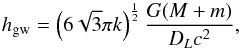 Mathematical equation: \begin{equation} {h_{\rm gw}}=\left({6\sqrt{3}\pi{k}}\right)^{\frac{1}{2}}\frac{G(M+m)}{D_Lc^2}, \end{equation}