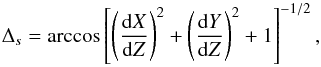 Mathematical equation: \begin{equation} {\Delta}_s=\arccos\left[\left(\frac{{\rm d}X}{{\rm d}Z}\right)^2+ \left(\frac{{\rm d}Y}{{\rm d}Z}\right)^2+1\right]^{-1/2}, \end{equation}