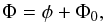 Mathematical equation: \begin{equation} {\Phi}={\phi} + {{\Phi}_0}, \end{equation}