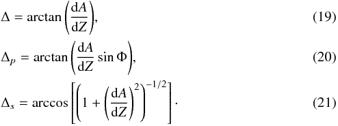 Mathematical equation: \begin{eqnarray} && {\Delta}={\arctan\left(\frac{{\rm d}A}{{\rm d}Z}\right)}, \\ && {{\Delta}_p}={\arctan\left(\frac{{\rm d}A}{{\rm d}Z}\sin{\Phi}\right)}, \\ && {{{\Delta}_s}}=\arccos\left[\left(1+ \left(\frac{{\rm d}A}{{\rm d}Z}\right)^2\right)^{-1/2}\right]\cdot \end{eqnarray}