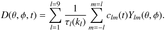 Mathematical equation: \begin{equation} D(\theta,\phi,t)=\sum_{l=1}^{l=9}\frac{1}{\tau_l(k_l)}\sum_{m=-l}^{m=l}c_{lm}(t)Y_{lm}(\theta,\phi). \end{equation}