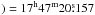 Mathematical equation: \hbox{$)=17^\mathrm{h}47^\mathrm{m}20\fs157$}