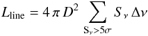 Mathematical equation: \begin{equation} L_{\rm line} = 4\,\pi\,D^2\,\sum_\mathrm{S_\nu>5\sigma}S_\nu\,\Delta\nu \end{equation}