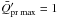 Mathematical equation: \hbox{$\bar{Q}'_{\text{pr~max}} = 1$}