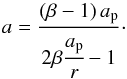 Mathematical equation: \appendix \setcounter{section}{1} \begin{equation} \label{axis} a = \frac{\left ( \beta - 1 \right ) a_{\text{p}}} {2 \beta \cfrac{a_{\text{p}}}{r} - 1} \cdot \end{equation}