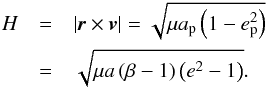 Mathematical equation: \appendix \setcounter{section}{1} \begin{eqnarray} \label{momentum} H &= & \left | \vec{r} \times \vec{v} \right | = \sqrt{\mu a_{\text{p}} \left ( 1 - e_{\text{p}}^{2} \right )} \notag \\ &= & \sqrt{\mu a \left ( \beta - 1 \right ) \left ( e^{2} - 1 \right )} . \end{eqnarray}
