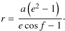 Mathematical equation: \appendix \setcounter{section}{1} \begin{equation} \label{radius} r = \frac{a \left ( e^{2} - 1 \right )}{e \cos f - 1} \cdot \end{equation}