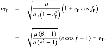 Mathematical equation: \appendix \setcounter{section}{1} \begin{eqnarray} \label{transversal} v_{\text{Tp}} &= & \sqrt{\frac{\mu}{a_{\text{p}} \left ( 1 - e_{\text{p}}^{2} \right )}} \left ( 1 + e_{\text{p}} \cos f_{\text{p}} \right ) \notag \\[3mm] &= & \sqrt{\frac{\mu \left ( \beta - 1 \right )} {a \left ( e^{2} - 1 \right )}} \left ( e \cos f - 1 \right ) = v_{\text{T}} . \end{eqnarray}