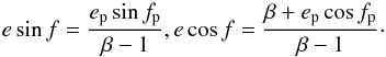 Mathematical equation: \appendix \setcounter{section}{1} \begin{equation} \label{atan2} e \sin f = \frac{e_{\text{p}} \sin f_{\text{p}}}{\beta - 1} , e \cos f = \frac{\beta + e_{\text{p}} \cos f_{\text{p}}}{\beta - 1 } \cdot \end{equation}