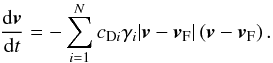 Mathematical equation: \begin{equation} \label{ISM} \frac{{\rm d} \vec{v}}{{\rm d}t} = - \sum_{i = 1}^{N} c_{\text{D}i} \gamma_{i} \vert \vec{v} - \vec{v}_{\text{F}} \vert \left ( \vec{v} - \vec{v}_{\text{F}} \right ) . \end{equation}