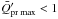 Mathematical equation: \hbox{$\bar{Q}'_{\text{pr~max}} < 1$}