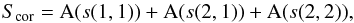 Mathematical equation: \begin{equation} \label{eq:Scor} S_\mathrm{cor} = \mathrm{A}(s(1,1))+\mathrm{A}(s(2,1))+\mathrm{A}(s(2,2)) , \end{equation}