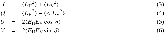 Mathematical equation: \begin{eqnarray} I &=& \langle {E_{\rm H}}^2\rangle + \langle {E_{\rm V}}^2\rangle \\ Q &=& \langle {E_{\rm H}}^2\rangle - \langle <{E_{\rm V}}^2\rangle\\ U &=& 2 \langle E_{\rm H} E_{\rm V} \cos\ \delta\rangle \\ V &=& 2 \langle E_{\rm H} E_{\rm V} \sin\ \delta\rangle . \end{eqnarray}