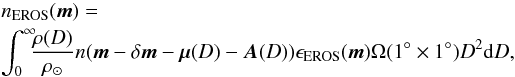 Mathematical equation: \begin{eqnarray} &&n_{\rm EROS} (\vec{m}) = \label{catcont} \\ &&\int_{0}^{\infty} \!\!\!\frac{\rho(D)}{\rho_\odot} n(\vec{m}-\delta\vec{m}-\vec{\mu}(D)-\vec{A}(D)) \epsilon_{\rm EROS} (\vec{m})\Omega (1\degree \times 1\degree) D^2 \ud D, \nonumber \end{eqnarray}