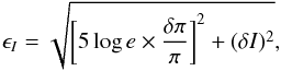 Mathematical equation: \begin{equation} \epsilon_I=\sqrt{\left[5 \log e \times\frac{\delta\pi}{\pi}\right]^2+(\delta I)^2}, \label{errorI} \end{equation}