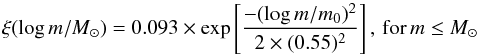 Mathematical equation: \begin{equation} \xi(\log m/\Msol)= 0.093\times \exp\left[\frac{-(\log m/m_0)^2}{2\times (0.55)^2}\right],\,{\rm for}\,m\le \Msol \label{massfunction} \end{equation}