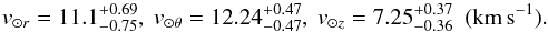 Mathematical equation: \begin{equation} v_{\odot r}=11.1^{+0.69}_{-0.75},\ v_{\odot \theta}=12.24^{+0.47}_{-0.47},\ v_{\odot z}=7.25^{+0.37}_{-0.36}\ \ ({\rm km\,s^{-1}}). \end{equation}