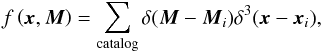 Mathematical equation: \appendix \setcounter{section}{1} \begin{equation} f\left( \vec{x},\vec{M} \right) =\sum_{\rm catalog} {\delta}(\vec{M}-\vec{M}_{i}) {\delta}^3 (\vec{x}-\vec{x}_{i}), \end{equation}