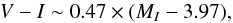 Mathematical equation: \appendix \setcounter{section}{1} \begin{equation} V-I\sim 0.47\times (M_I-3.97), \end{equation}